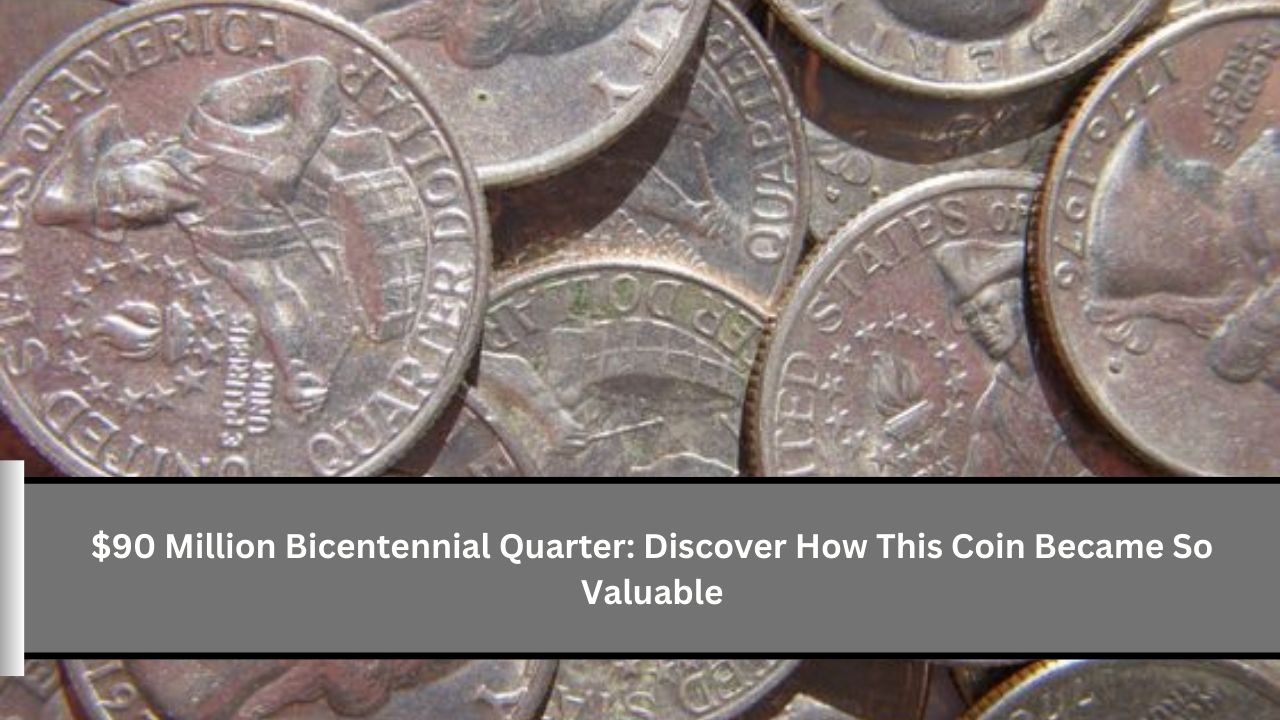 $90 Million Bicentennial Quarter: Discover How This Coin Became So Valuable