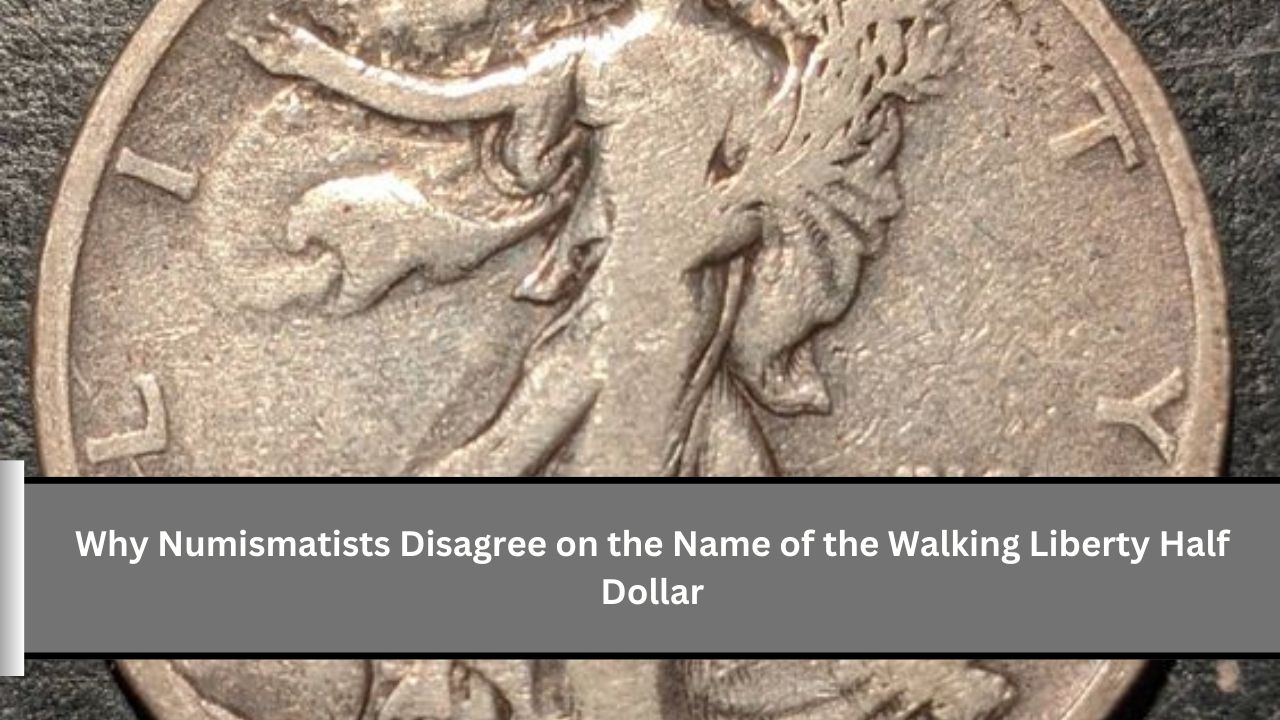 Why Numismatists Disagree on the Name of the Walking Liberty Half Dollar