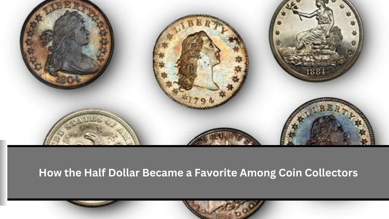 How the Half Dollar Became a Favorite Among Coin Collectors