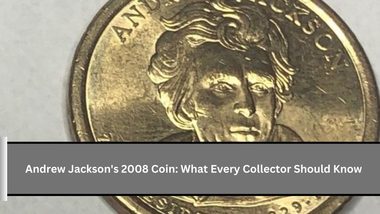 Andrew Jackson's 2008 Coin: What Every Collector Should Know