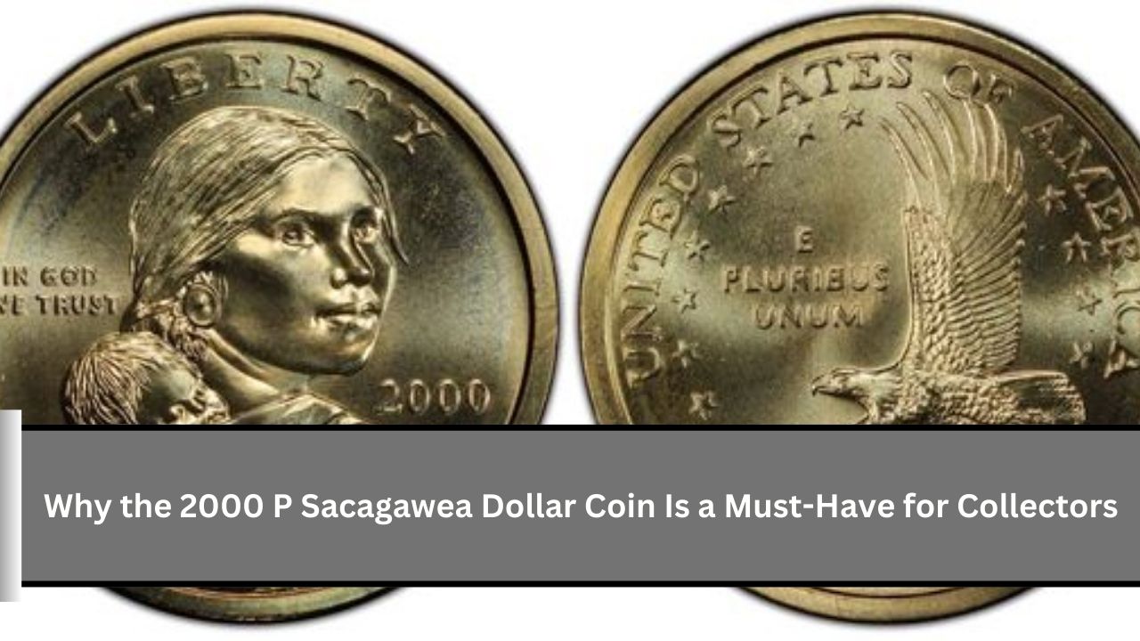 Why the 2000 P Sacagawea Dollar Coin Is a Must-Have for Collectors