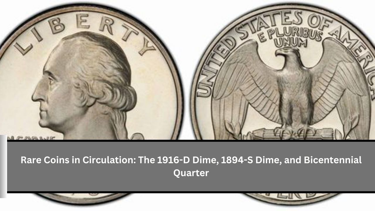 Rare Coins in Circulation: The 1916-D Dime, 1894-S Dime, and Bicentennial Quarter