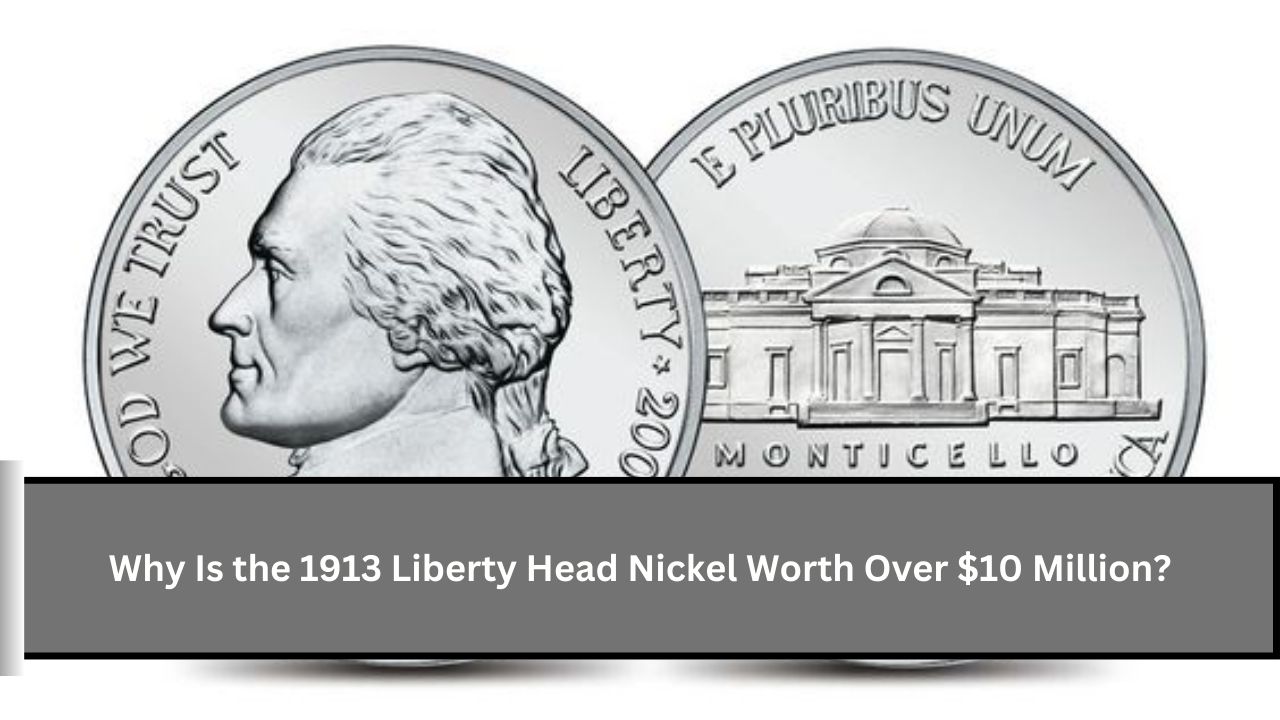 Why Is the 1913 Liberty Head Nickel Worth Over $10 Million?