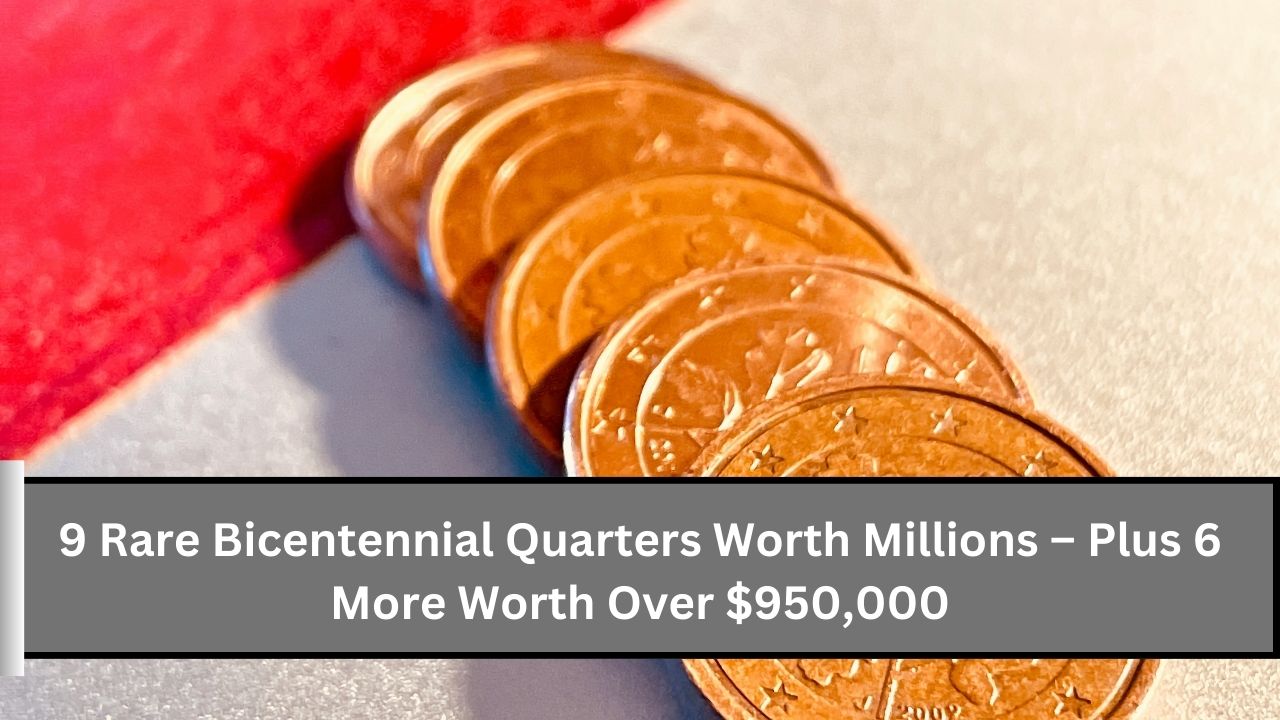 9 Rare Bicentennial Quarters Worth Millions – Plus 6 More Worth Over $950,000