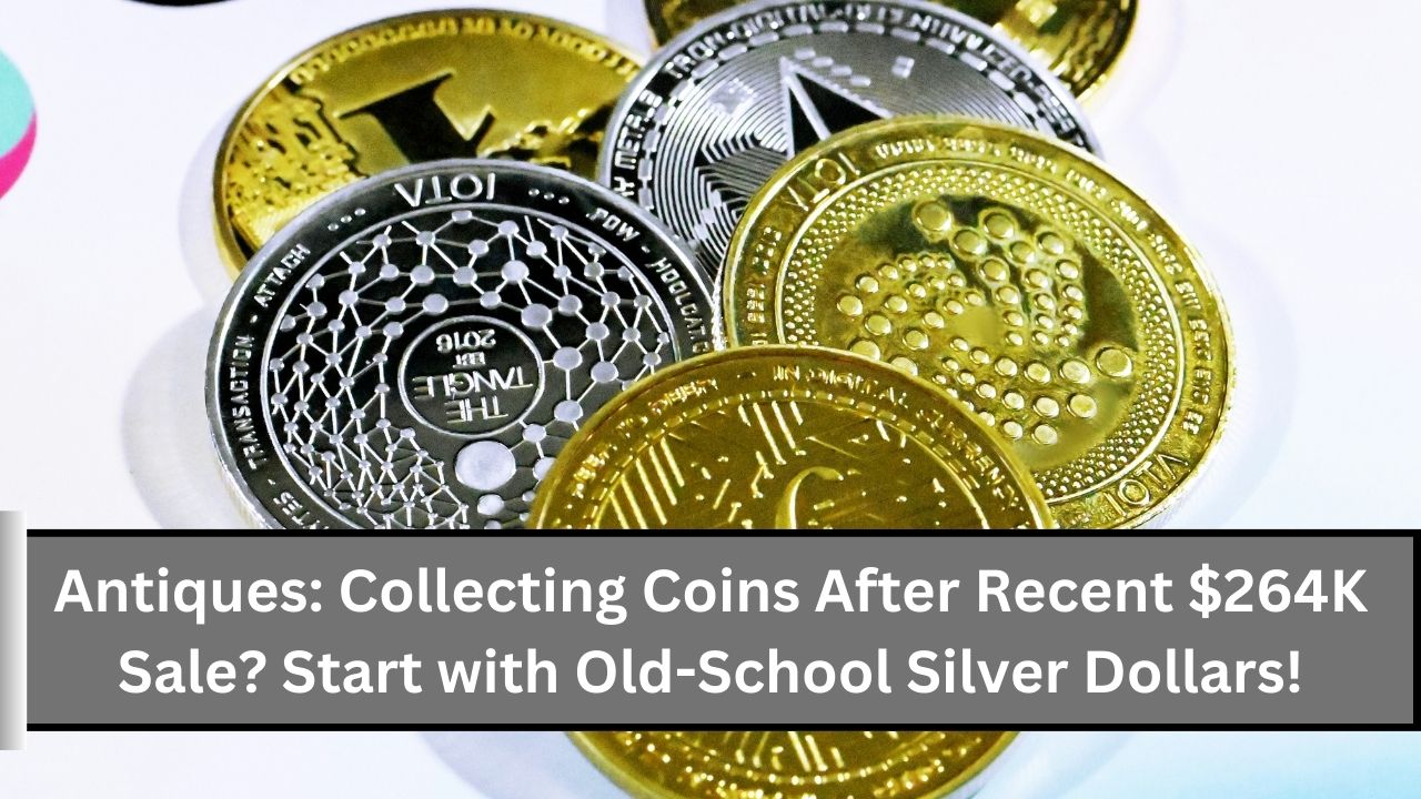 Antiques Collecting Coins After Recent $264K Sale Start with Old-School Silver Dollars!