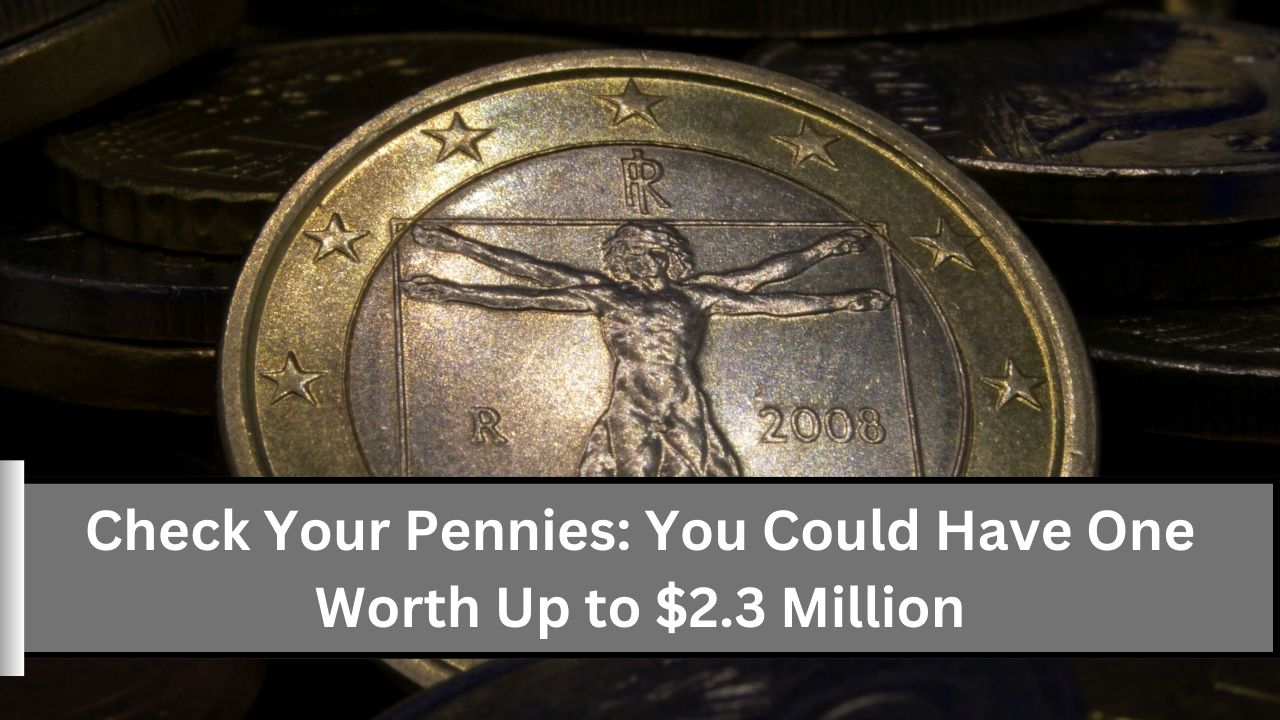 Check Your Pennies You Could Have One Worth Up to $2.3 Million