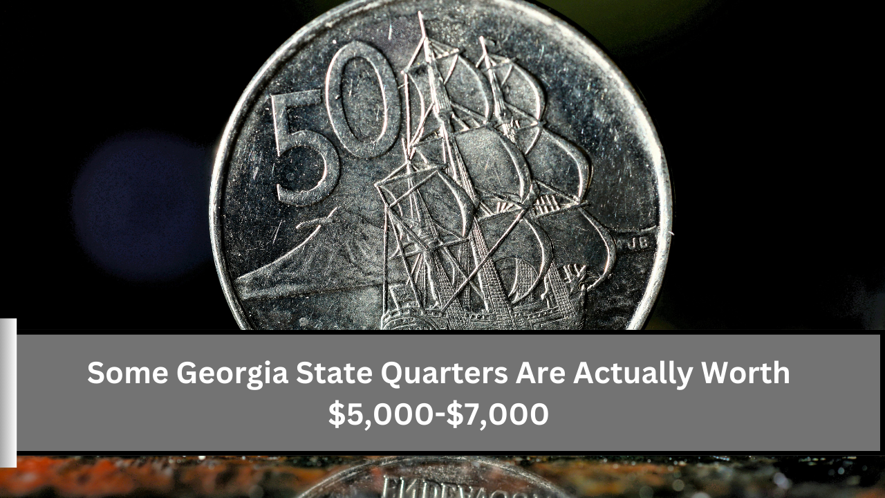 Some Georgia State Quarters Are Actually Worth $5,000-$7,000