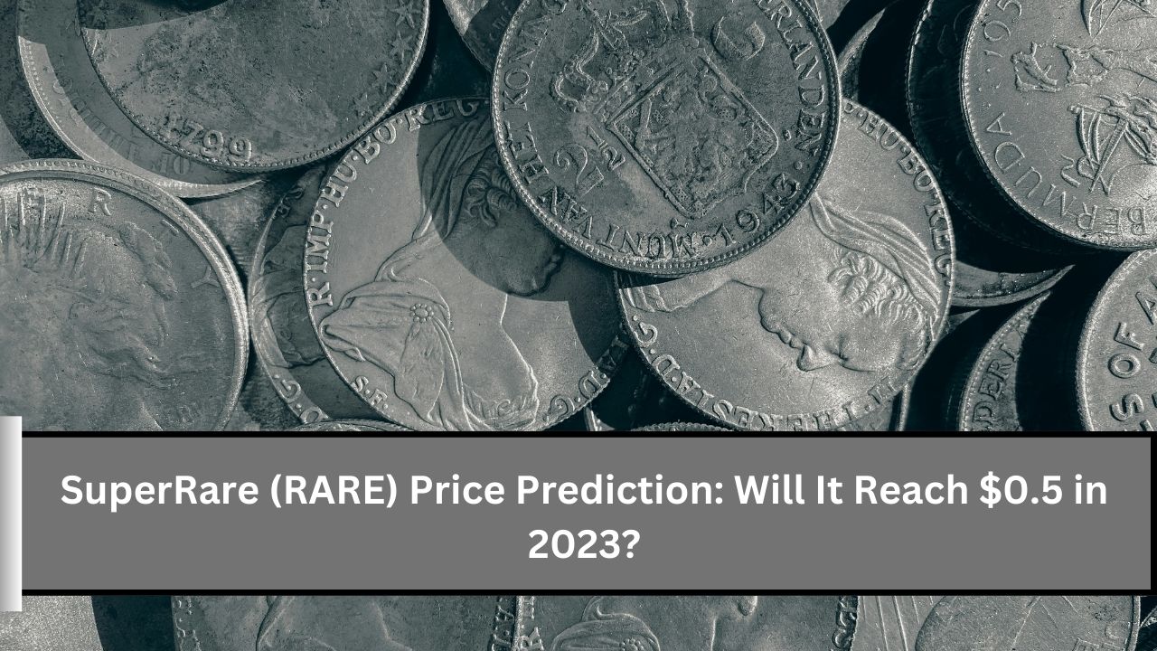 SuperRare (RARE) Price Prediction Will It Reach $0.5 in 2023