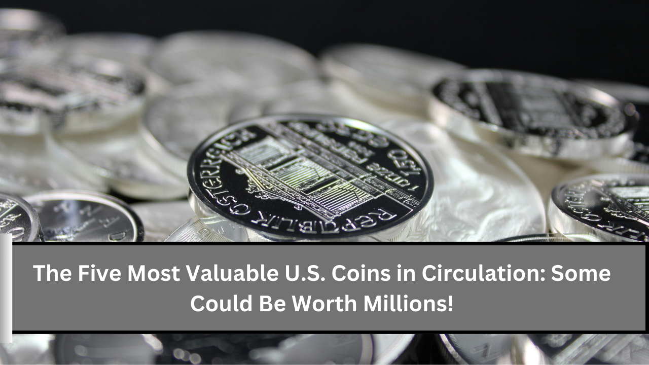 The Five Most Valuable U.S. Coins in Circulation Some Could Be Worth Millions! (1)