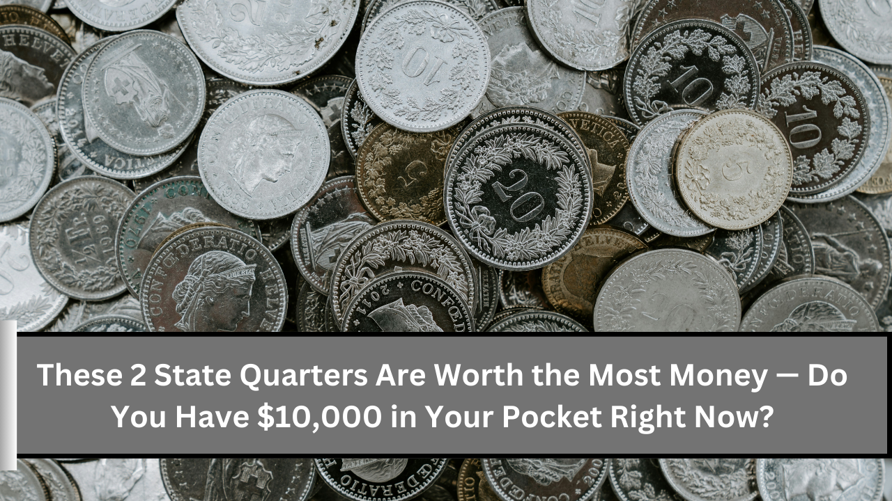 These 2 State Quarters Are Worth the Most Money — Do You Have $10,000 in Your Pocket Right Now