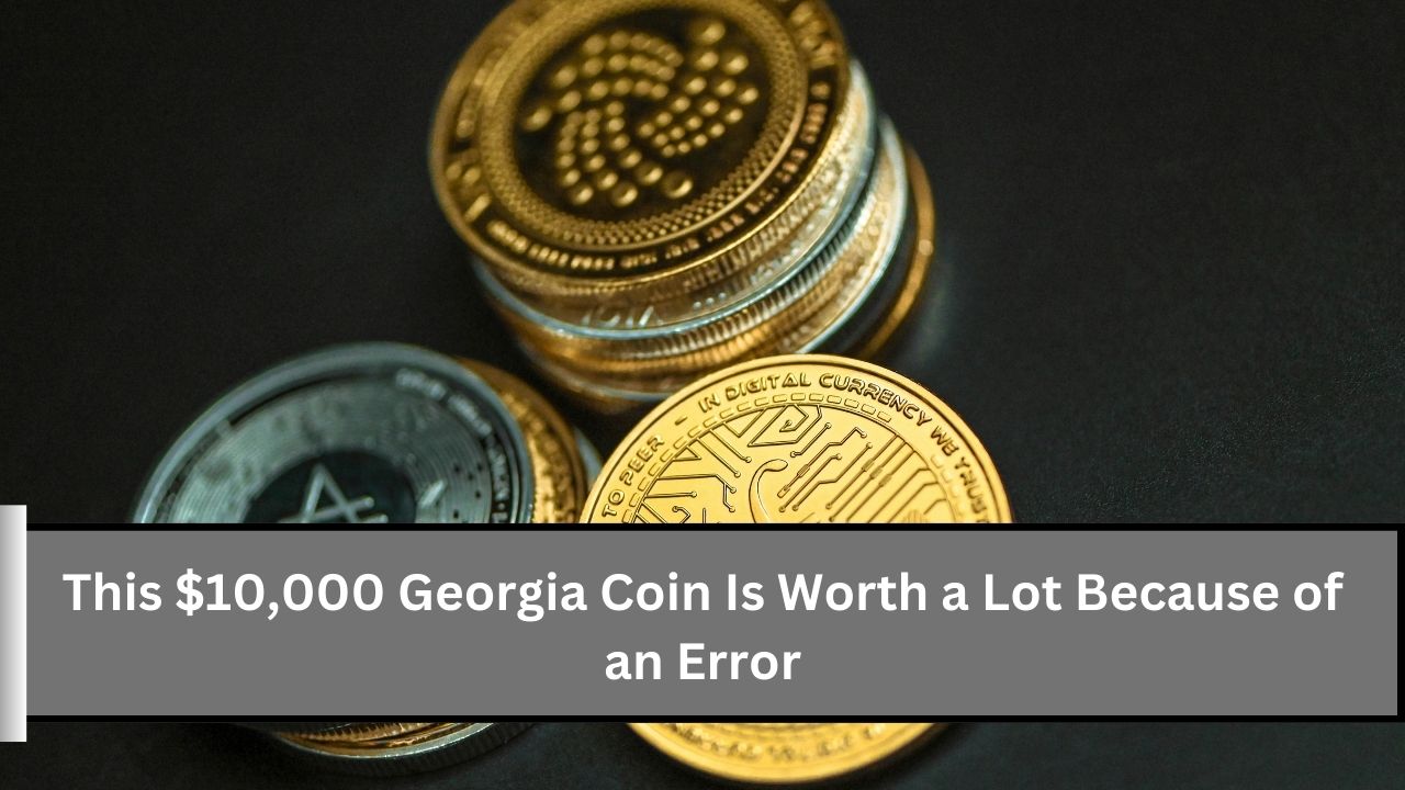 This $10,000 Georgia Coin Is Worth a Lot Because of an Error