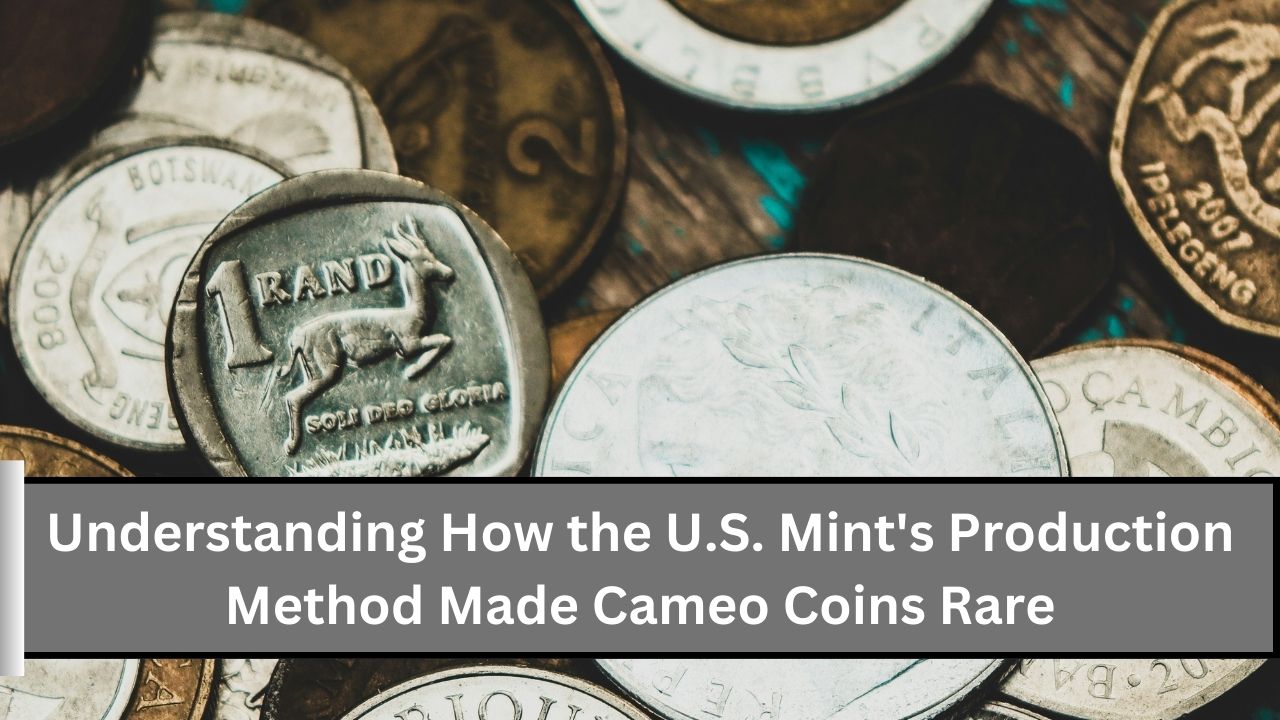 Understanding How the U.S. Mint's Production Method Made Cameo Coins Rare