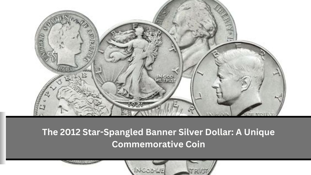 The 2012 Star-Spangled Banner Silver Dollar: A Unique Commemorative Coin